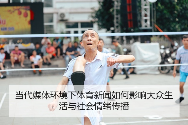 当代媒体环境下体育新闻如何影响大众生活与社会情绪传播